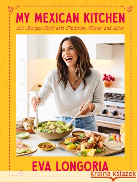 My Mexican Kitchen: 100 Recipes Rich with Tradition, Flavor, and Spice: A Cookbook Eva Longoria 9780593796429 Clarkson Potter Publishers - książka