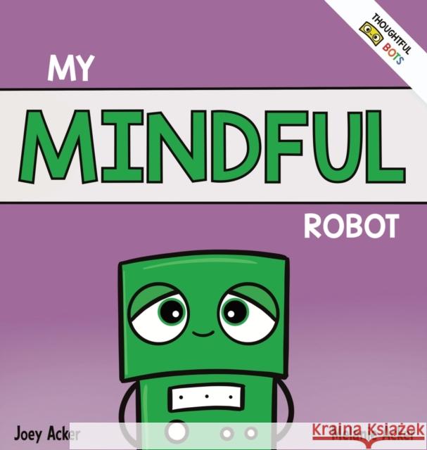 My Mindful Robot: A Children's Social Emotional Book About Managing Emotions with Mindfulness Joey Acker Melanie Acker 9781951046309 Joey and Melanie Acker - książka