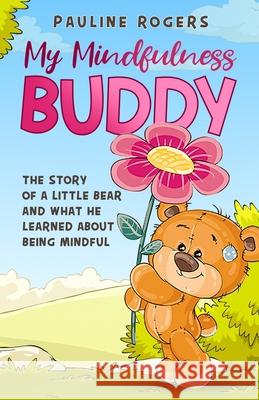 My Mindfulness Buddy: The story of a little bear who learns to be mindful Pauline Rogers 9781914133091 CKB Press - książka