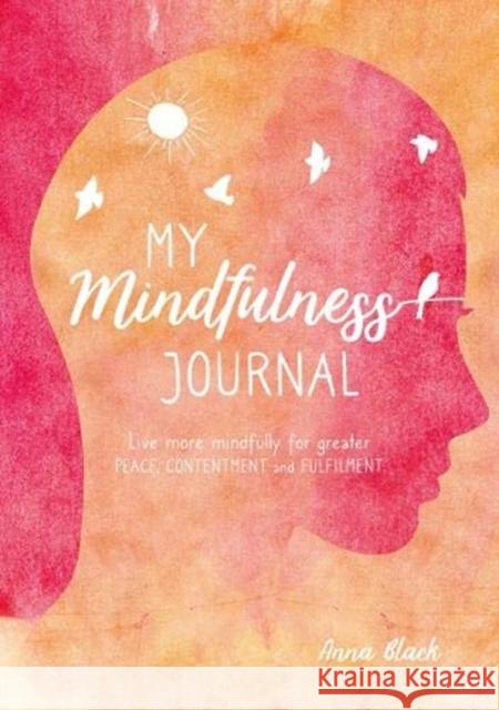 My Mindfulness Journal: Live More Mindfully for Greater Peace, Contentment and Fulfilment Anna Black 9781782498070 Ryland, Peters & Small Ltd - książka