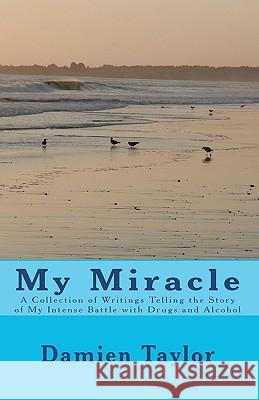 My Miracle: A Collection of Writings Telling the Story of my Intense Battle with Drug and Alcohol Addiction and the Miracle of my Taylor, Damien 9781450598521 Createspace - książka