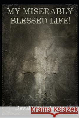 My Miserably Blessed Life!: A Spiritual Memoir David S Henderson   9798838278432 Independently Published - książka