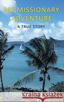 My Missionary Adventure: A True Story Wohlfelder, Peter 9781449036461 Authorhouse - książka