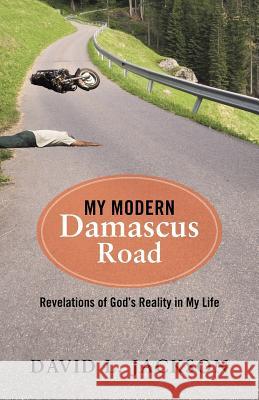 My Modern Damascus Road: Revelations of God's Reality in My Life David L. Jackson 9781512760156 WestBow Press - książka