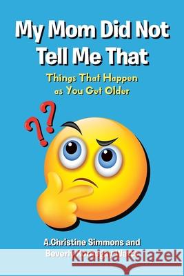 My Mom Did Not Tell Me That: Things That Happen as You Get Older A Christine Simmons, Beverly Kornegay-Watts 9781662455261 Page Publishing, Inc. - książka