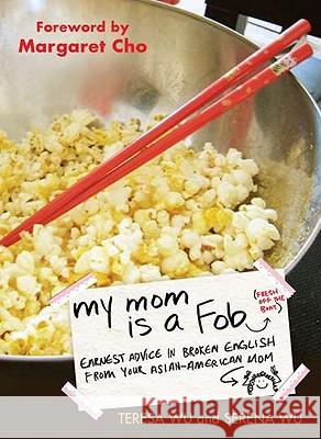 My Mom Is a Fob: Earnest Advice in Broken English from Your Asian-American Mom Teresa And Serena Wu 9780399536403 Perigee Books - książka