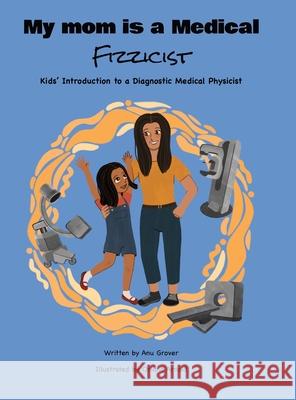 My Mom Is a Medical Fizzicist Anu Grover Oriana Arnold 9781964012889 Bookbildr Publishing - książka
