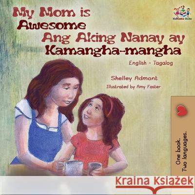 My Mom is Awesome Ang Aking Nanay ay Kamangha-mangha: English Tagalog Bilingual Book Shelley Admont Kidkiddos Books 9781525922800 Kidkiddos Books Ltd. - książka
