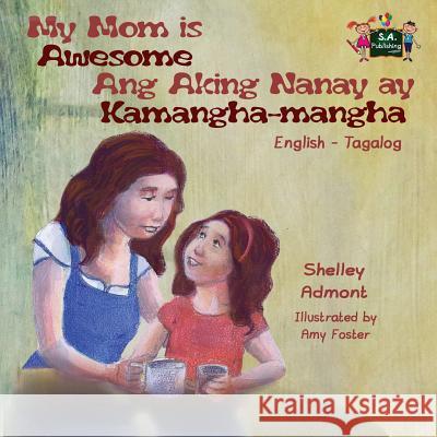 My Mom is Awesome Ang Aking Nanay ay Kamangha-mangha: English Tagalog Bilingual Edition Admont, Shelley 9781772687170 S.a Publishing - książka