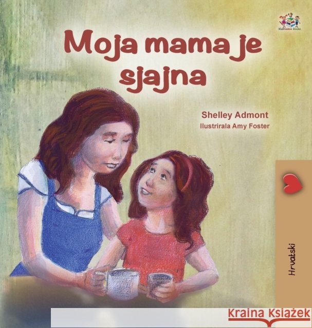 My Mom is Awesome (Croatian Children's Book) Shelley Admont Kidkiddos Books 9781525945229 Kidkiddos Books Ltd. - książka