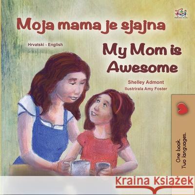 My Mom is Awesome (Croatian English Bilingual Book for Kids) Shelley Admont Kidkiddos Books 9781525945243 Kidkiddos Books Ltd. - książka