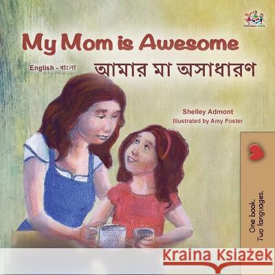 My Mom is Awesome (English Bengali Bilingual Book for Kids) Shelley Admont Kidkiddos Books  9781525964329 Kidkiddos Books Ltd. - książka