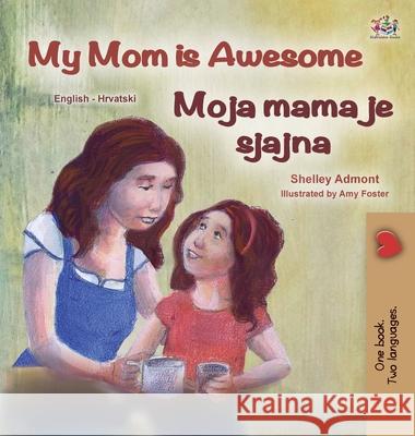 My Mom is Awesome (English Croatian Bilingual Book for Kids) Shelley Admont Kidkiddos Books 9781525945199 Kidkiddos Books Ltd. - książka