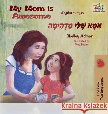 My Mom is Awesome: English Hebrew Bilingual Book Shelley Admont Kidkiddos Books 9781525912672 Kidkiddos Books Ltd. - książka