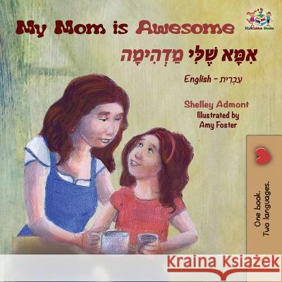 My Mom is Awesome: English Hebrew Bilingual Books Shelley Admont Kidkiddos Books 9781525912665 Kidkiddos Books Ltd. - książka