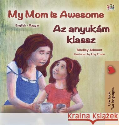 My Mom is Awesome (English Hungarian Bilingual Book for Kids) Shelley Admont Kidkiddos Books 9781525928703 Kidkiddos Books Ltd. - książka