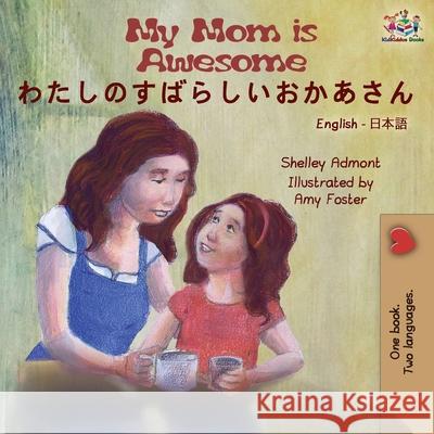 My Mom is Awesome (English Japanese Bilingual Book) Shelley Admont Kidkiddos Books 9781525914768 Kidkiddos Books Ltd. - książka