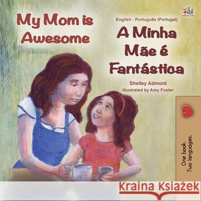 My Mom is Awesome (English Portuguese Bilingual Children's Book - Portugal): European Portuguese Shelley Admont, Kidkiddos Books 9781525935558 Kidkiddos Books Ltd. - książka