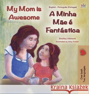 My Mom is Awesome (English Portuguese Bilingual Children's Book - Portugal): European Portuguese Shelley Admont Kidkiddos Books 9781525935565 Kidkiddos Books Ltd. - książka