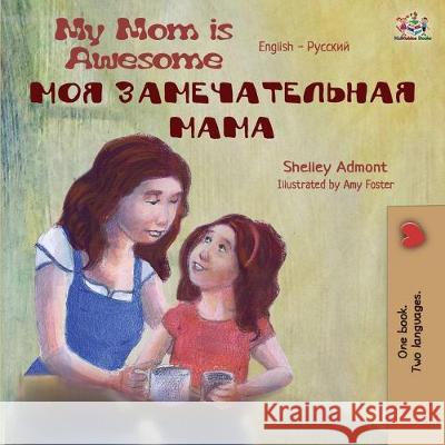 My Mom is Awesome (English Russian Bilingual Book) Shelley Admont Kidkiddos Books 9781525915802 Kidkiddos Books Ltd. - książka