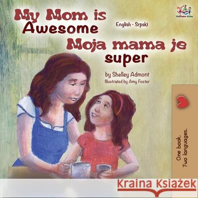 My Mom is Awesome (English Serbian Bilingual Book) Shelley Admont Kidkiddos Books  9781525916946 Kidkiddos Books Ltd. - książka