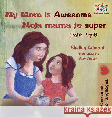 My Mom is Awesome (English Serbian children's book): Serbian book for kids Admont, Shelley 9781525908347 Kidkiddos Books Ltd. - książka