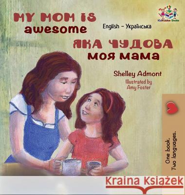 My Mom is Awesome: English Ukrainian Admont, Shelley 9781525911064 Kidkiddos Books Ltd. - książka