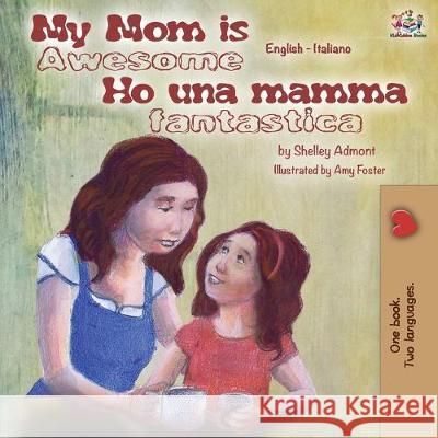 My Mom is Awesome Ho una mamma fantastica: English Italian Bilingual Book Shelley Admont Kidkiddos Books  9781525917141 Kidkiddos Books Ltd. - książka