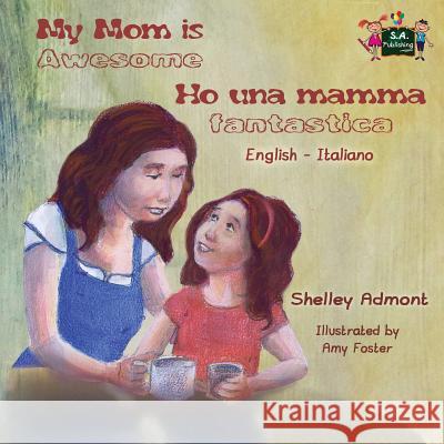 My Mom is Awesome Ho una mamma fantastica: English Italian Bilingual Edition Admont, Shelley 9781772681734 S.a Publishing - książka