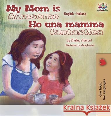 My Mom is Awesome Ho una mamma fantastica: English Italian Bilingual Edition Admont, Shelley 9781772685237 S.a Publishing - książka