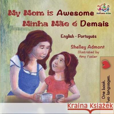 My Mom is Awesome Minha Mãe é Demais: English Portuguese Admont, Shelley 9781525908774 Kidkiddos Books Ltd. - książka