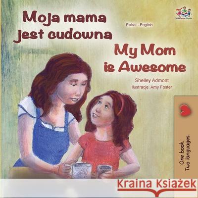 My Mom is Awesome (Polish English Bilingual Book) Shelley Admont Kidkiddos Books 9781525923173 Kidkiddos Books Ltd. - książka