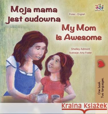 My Mom is Awesome (Polish English Bilingual Book) Shelley Admont Kidkiddos Books 9781525923180 Kidkiddos Books Ltd. - książka