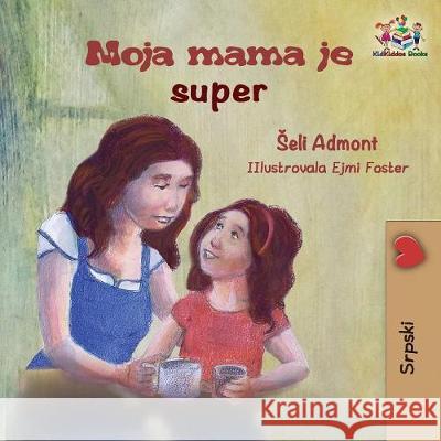 My Mom is Awesome (Serbian children's book): Serbian book for kids Admont, Shelley 9781525908354 Kidkiddos Books Ltd. - książka