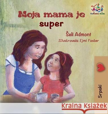 My Mom is Awesome (Serbian children's book): Serbian book for kids Admont, Shelley 9781525908361 Kidkiddos Books Ltd. - książka