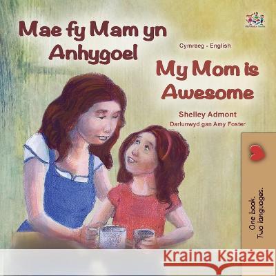 My Mom is Awesome (Welsh English Bilingual Book for Kids) Shelley Admont, Kidkiddos Books 9781525966279 Kidkiddos Books Ltd. - książka