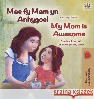 My Mom is Awesome (Welsh English Bilingual Book for Kids) Shelley Admont, Kidkiddos Books 9781525966286 Kidkiddos Books Ltd. - książka