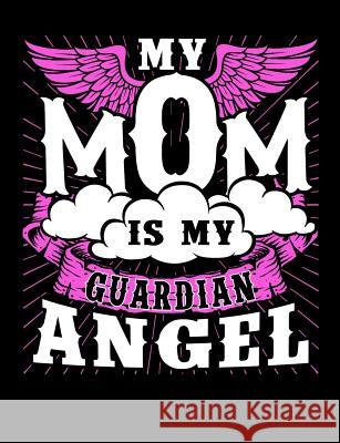 My Mom Is My Guardian Angel: Motherhood Themed College Ruled Composition Notebook Punny Notebooks 9781073411931 Independently Published - książka