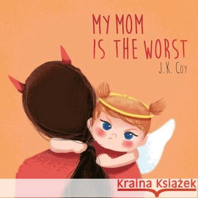 My Mom is the Worst: A Toddler's Perspective on Parenting Khan, Umair Najeeb 9781977773272 Createspace Independent Publishing Platform - książka