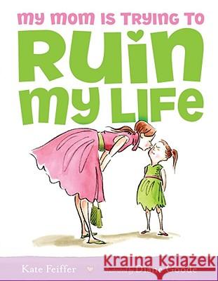 My Mom Is Trying to Ruin My Life Kate Feiffer Diane Goode 9781416941002 Simon & Schuster - książka