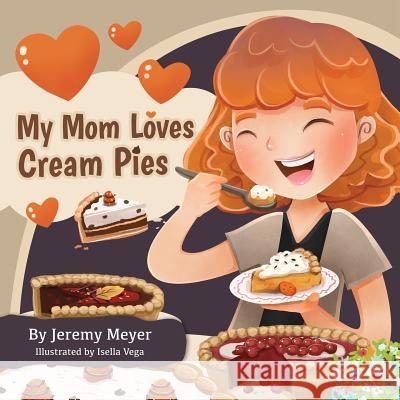 My Mom Loves Cream Pies Jeremy Meyer Isella Vega 9781543155372 Createspace Independent Publishing Platform - książka