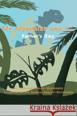 My Mommies and I...: Father's Day Kaisha Ansley-Gutierrez Susana Ansley-Gutierrez 9781073774234 Independently Published - książka