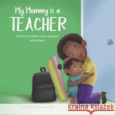 My Mommy is a Teacher Jina Giusto, Danielle Giusto Maqsood, Aniruddha Lele 9781955863001 Women Are Lit - książka