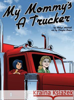 My Mommy's a Trucker Robyn Mitchell Douglas Brown 9780997212983 Crle Publishing - książka