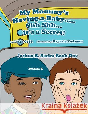 My Mommy's Having a Baby..... Sh Sh. It's a Secret!: Joshua B. Series Book One Linda Cobb 9781483639802 Xlibris Corporation - książka