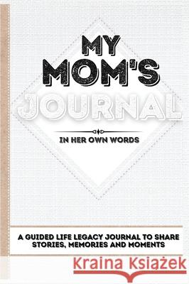 My Mom's Journal: A Guided Life Legacy Journal To Share Stories, Memories and Moments 7 x 10 Romney Nelson 9781922515780 Life Graduate Publishing Group - książka