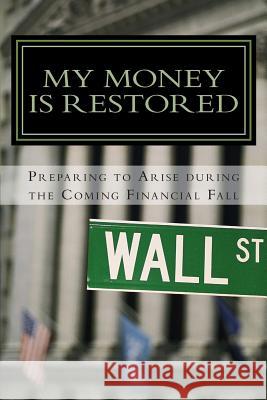 My Money is Restored: Preparing To Arise During The Coming Financial Fall Out Mathis, Brondon T. 9781463511661 Createspace - książka