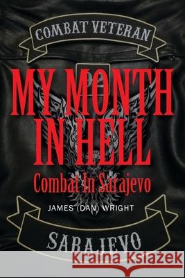 My Month in Hell: Combat In Sarajevo James (dan) Wright 9781977230676 Outskirts Press - książka