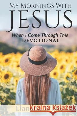 My Mornings With Jesus: When I Come Through This Elanena White 9781670209160 Independently Published - książka