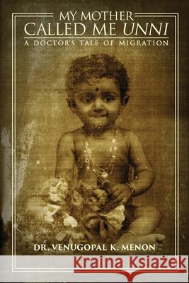 My Mother Called Me Unni: A Doctor's Tale of Migration Dr Venugopal K. Menon 9781478761716 Outskirts Press - książka